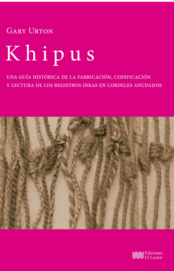 Khipus: Una guía histórica de la fabricación y lectura de los registros inkas en cordeles anudados