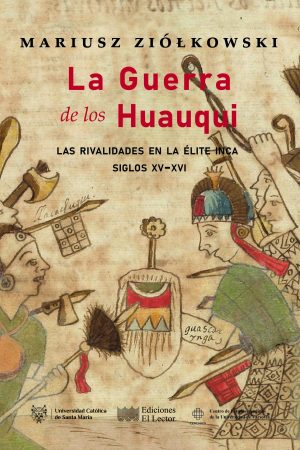 La Guerra de los Huauqui: Las rivalidades en la élite inca, siglos XV-XVI