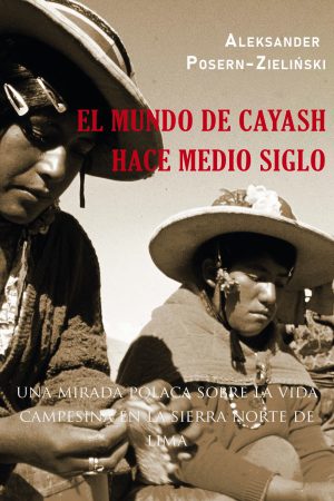 El mundo de Cayash hace medio siglo: Una mirada polaca sobre la vida campesina en la sierra norte de Lima
